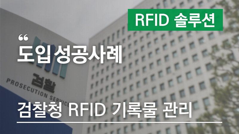 RFID 도입 성공사례 #2 : 검찰청 RFID기록물 관리
